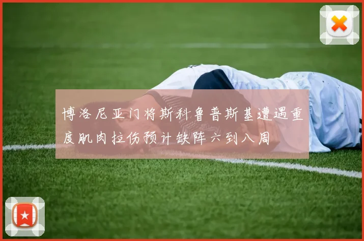 博洛尼亚门将斯科鲁普斯基遭遇重度肌肉拉伤预计缺阵六到八周